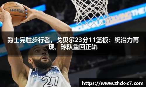 爵士完胜步行者，戈贝尔23分11篮板：统治力再现，球队重回正轨