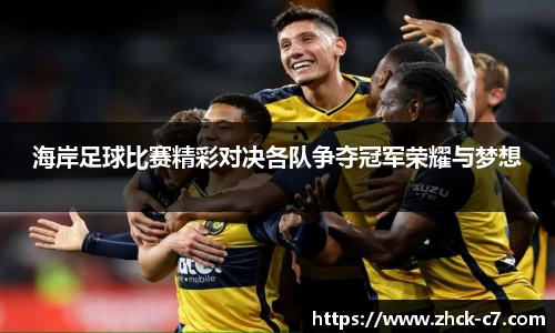 海岸足球比赛精彩对决各队争夺冠军荣耀与梦想