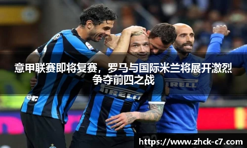 意甲联赛即将复赛，罗马与国际米兰将展开激烈争夺前四之战