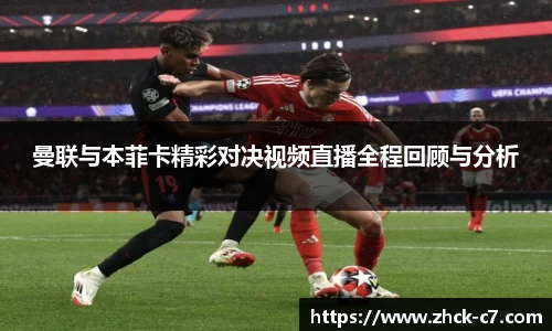 曼联与本菲卡精彩对决视频直播全程回顾与分析