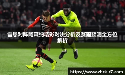 雷恩对阵阿森纳精彩对决分析及赛前预测全方位解析