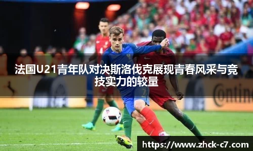 法国U21青年队对决斯洛伐克展现青春风采与竞技实力的较量