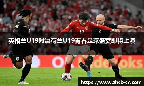 英格兰U19对决荷兰U19青春足球盛宴即将上演