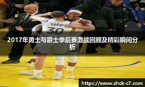 2017年勇士与爵士季后赛激战回顾及精彩瞬间分析