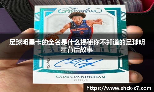 足球明星卡的全名是什么揭秘你不知道的足球明星背后故事